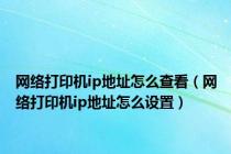 网络打印机ip地址怎么查看（网络打印机ip地址怎么设置）