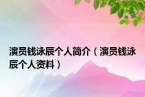 演员钱泳辰个人简介（演员钱泳辰个人资料）