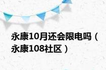 永康10月还会限电吗（永康108社区）