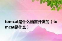 tomcat是什么语言开发的（tomcat是什么）