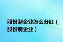 股份制企业怎么分红（股份制企业）