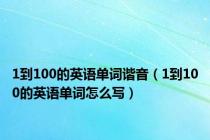 1到100的英语单词谐音（1到100的英语单词怎么写）