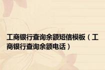 工商银行查询余额短信模板（工商银行查询余额电话）