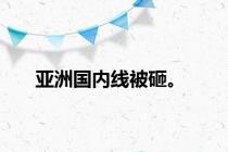 亚洲国内线被砸。