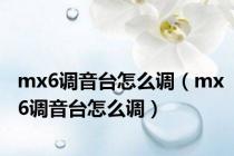 mx6调音台怎么调（mx6调音台怎么调）