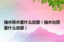 抽水排水套什么定额（抽水台班套什么定额）