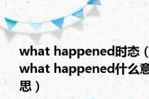 what happened时态（what happened什么意思）