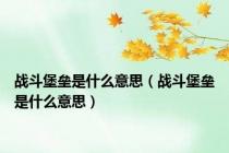 战斗堡垒是什么意思（战斗堡垒是什么意思）