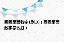 圈圈里面数字1到10（圈圈里面数字怎么打）