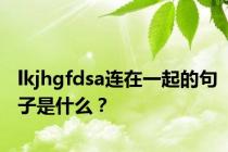 lkjhgfdsa连在一起的句子是什么？