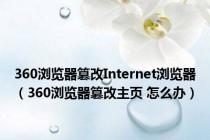 360浏览器篡改Internet浏览器（360浏览器篡改主页 怎么办）