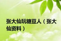 张大仙玩糖豆人（张大仙资料）