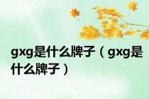 gxg是什么牌子（gxg是什么牌子）