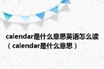 calendar是什么意思英语怎么读（calendar是什么意思）