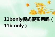 11bonly模式很实用吗（11b only）