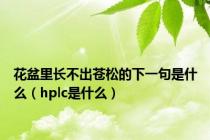 花盆里长不出苍松的下一句是什么（hplc是什么）