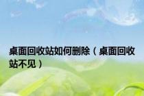 桌面回收站如何删除（桌面回收站不见）