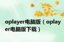 oplayer电脑版（oplayer电脑版下载）