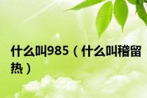 什么叫985（什么叫稽留热）