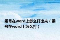 乘号在word上怎么打出来（乘号在word上怎么打）