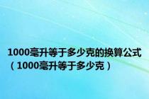 1000毫升等于多少克的换算公式（1000毫升等于多少克）