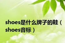 shoes是什么牌子的鞋（shoes音标）