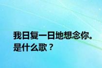 我日复一日地想念你。是什么歌？