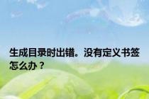 生成目录时出错。没有定义书签怎么办？