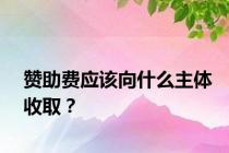 赞助费应该向什么主体收取？