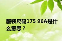 服装尺码175 96A是什么意思？