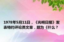 1978年5月11日，《光明日报》发表特约评论员文章，题为《什么？