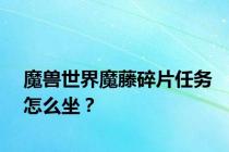 魔兽世界魔藤碎片任务怎么坐？