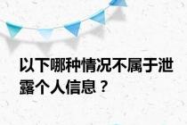 以下哪种情况不属于泄露个人信息？