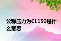 公称压力为CL150是什么意思