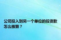 公司投入到另一个单位的投资款怎么核算？