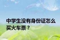 中学生没有身份证怎么买火车票？