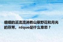 细细的溪流流淌着山草野花和月光的芬芳。rdquo是什么意思？