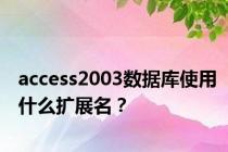 access2003数据库使用什么扩展名？