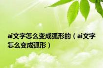 ai文字怎么变成弧形的（ai文字怎么变成弧形）