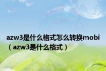 azw3是什么格式怎么转换mobi（azw3是什么格式）