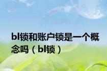 bl锁和账户锁是一个概念吗（bl锁）