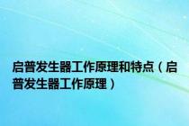 启普发生器工作原理和特点（启普发生器工作原理）