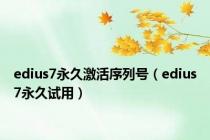 edius7永久激活序列号（edius7永久试用）