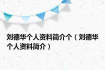 刘德华个人资料简介个（刘德华个人资料简介）