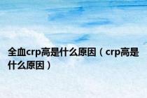 全血crp高是什么原因（crp高是什么原因）