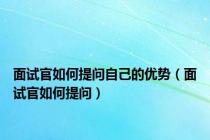 面试官如何提问自己的优势（面试官如何提问）