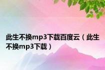 此生不换mp3下载百度云（此生不换mp3下载）