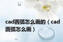 cad圆弧怎么画的（cad圆弧怎么画）