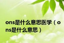 ons是什么意思医学（ons是什么意思）