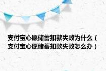 支付宝心愿储蓄扣款失败为什么（支付宝心愿储蓄扣款失败怎么办）